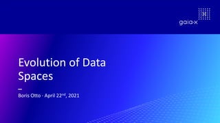 Evolution of Data
Spaces
Boris Otto · April 22nd, 2021
 
