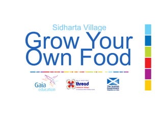 Grow Your
Own Food
!
Sidharta Village
 