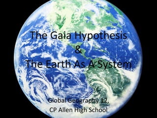 The Gaia Hypothesis & The Earth As A System Global Geography 12, CP Allen High School 