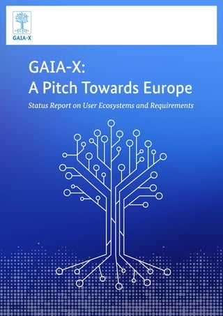 GAIA-X:
A Pitch Towards Europe
Status Report on User Ecosystems and Requirements
 