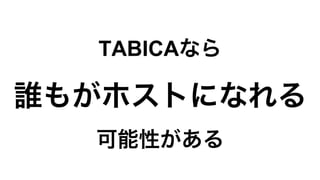 TABICAなら
誰もがホストになれる
可能性がある
 