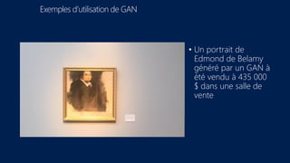 Exemples d’utilisation de GAN
• Un portrait de
Edmond de Belamy
généré par un GAN à
été vendu à 435 000
$ dans une salle de
vente
 