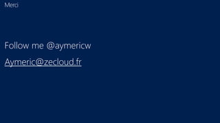 Merci
Follow me @aymericw
Aymeric@zecloud.fr
 