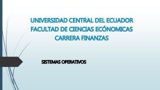 UNIVERSIDAD CENTRAL DEL ECUADOR
FACULTAD DE CIENCIAS ECÓNOMICAS
CARRERA FINANZAS
SISTEMAS OPERATIVOS
 