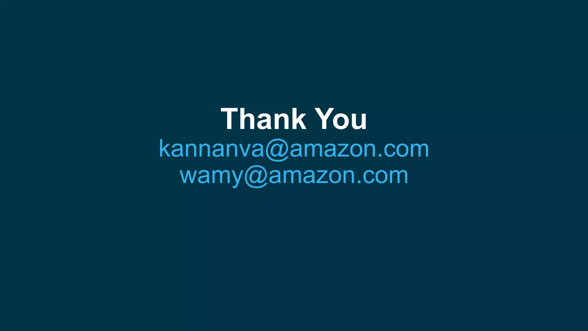 Thank You
kannanva@amazon.com
wamy@amazon.com
 