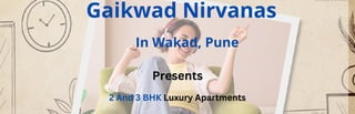 Gaikwad Nirvanas
In Wakad, Pune
Presents
2 And 3 BHK Luxury Apartments
 