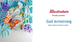Gail Armstrong
Paper Sculpture Illustrator, London
Proudly presents
 