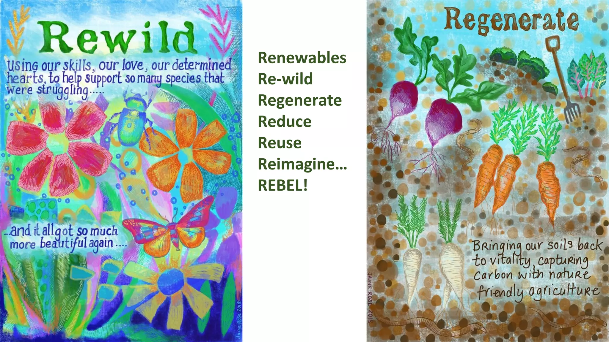 Renewables
Re-wild
Regenerate
Reduce
Reuse
Reimagine…
REBEL!
 