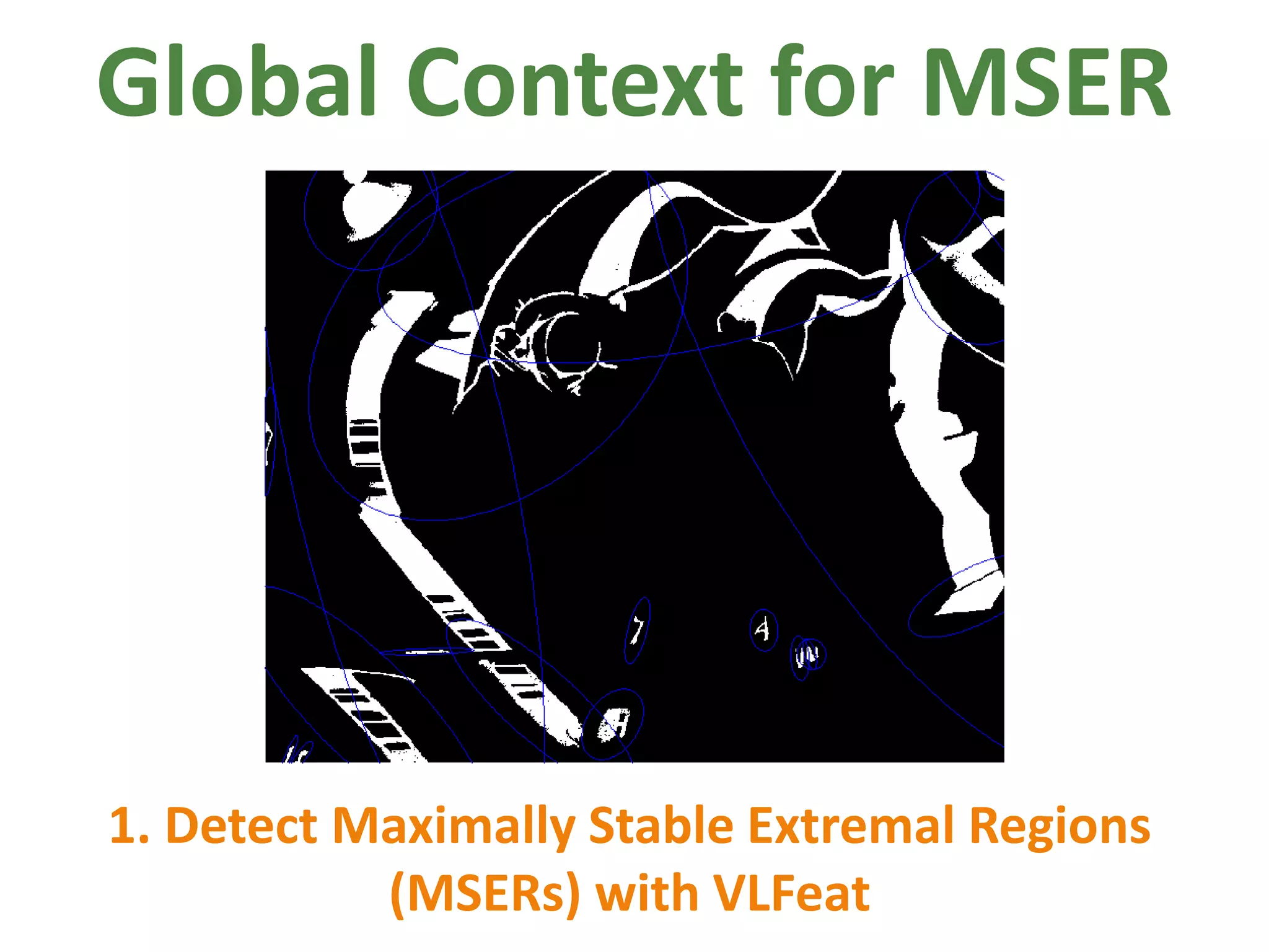 Global Context for MSER1. Detect Maximally Stable Extremal Regions (MSERs) with VLFeat