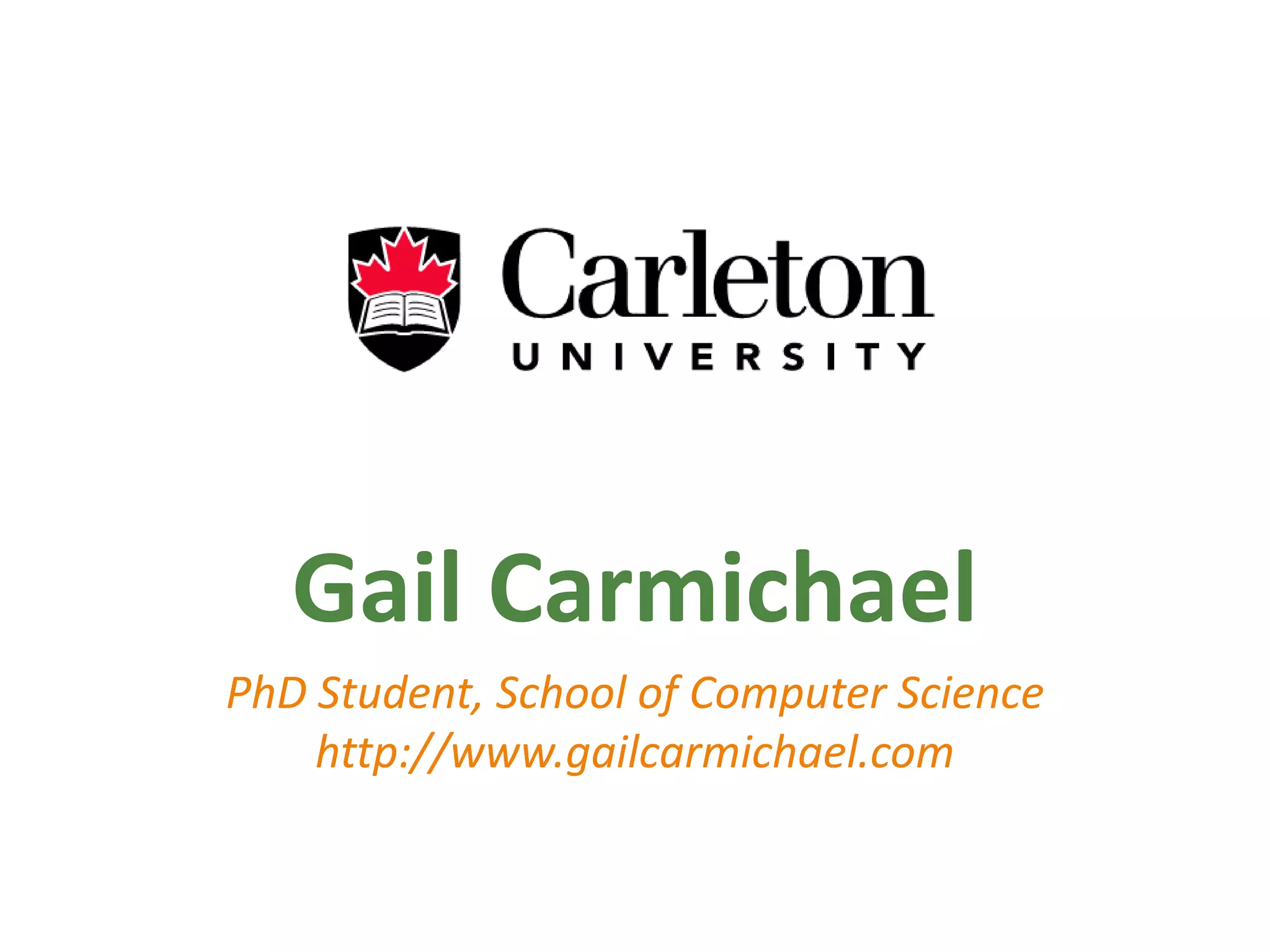 Gail CarmichaelPhD Student, School of Computer Sciencehttp://www.gailcarmichael.com