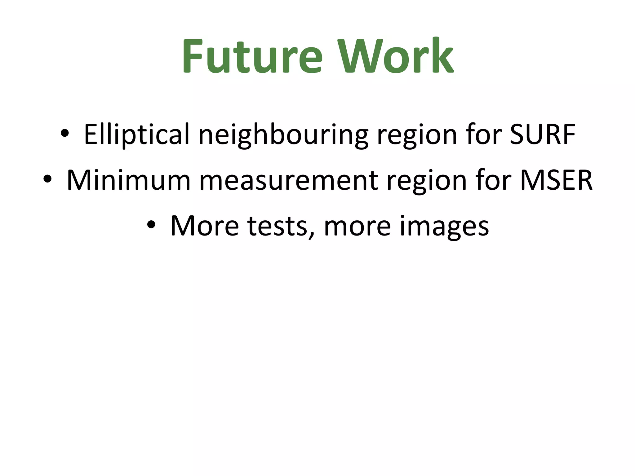 Future WorkElliptical neighbouring region for SURFMinimum measurement region for MSERMore tests, more images