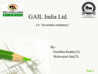 GAIL India Ltd.
  (A Navaratna company)




           By-
            Geethika Reddy(22)
            Bishwajeet Jha(23)



                                 Page 1
 