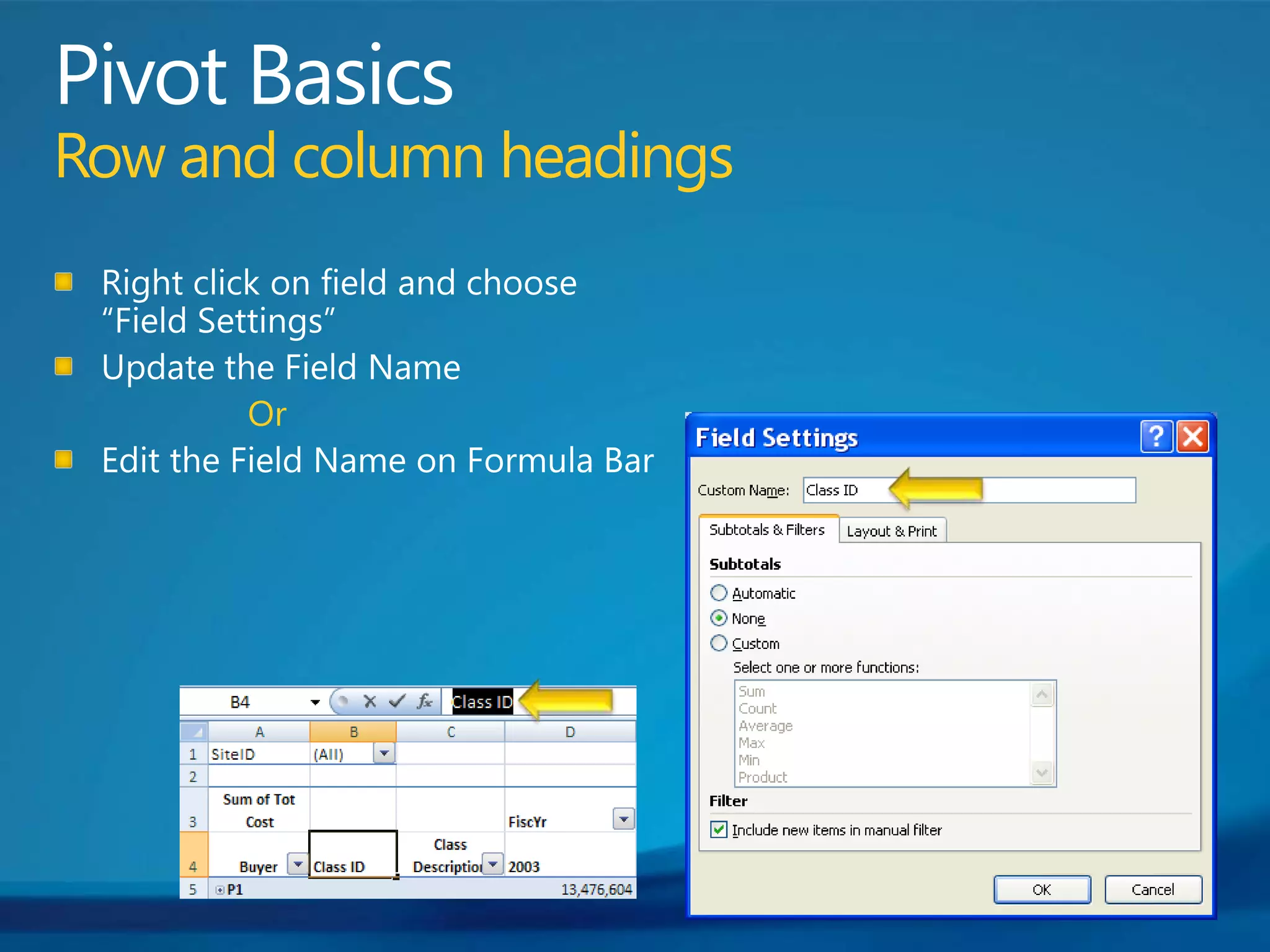 Pivot BasicsRow and column headingsRight click on field and choose “Field Settings”Update the Field NameOrEdit the Field Name on Formula Bar  