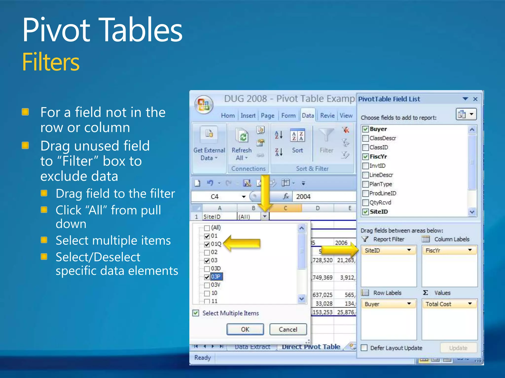 Pivot TablesFiltersFor a field not in the row or columnDrag unused field to “Filter” box to exclude dataDrag field to the filterClick “All” from pull downSelect multiple itemsSelect/Deselect specific data elements 