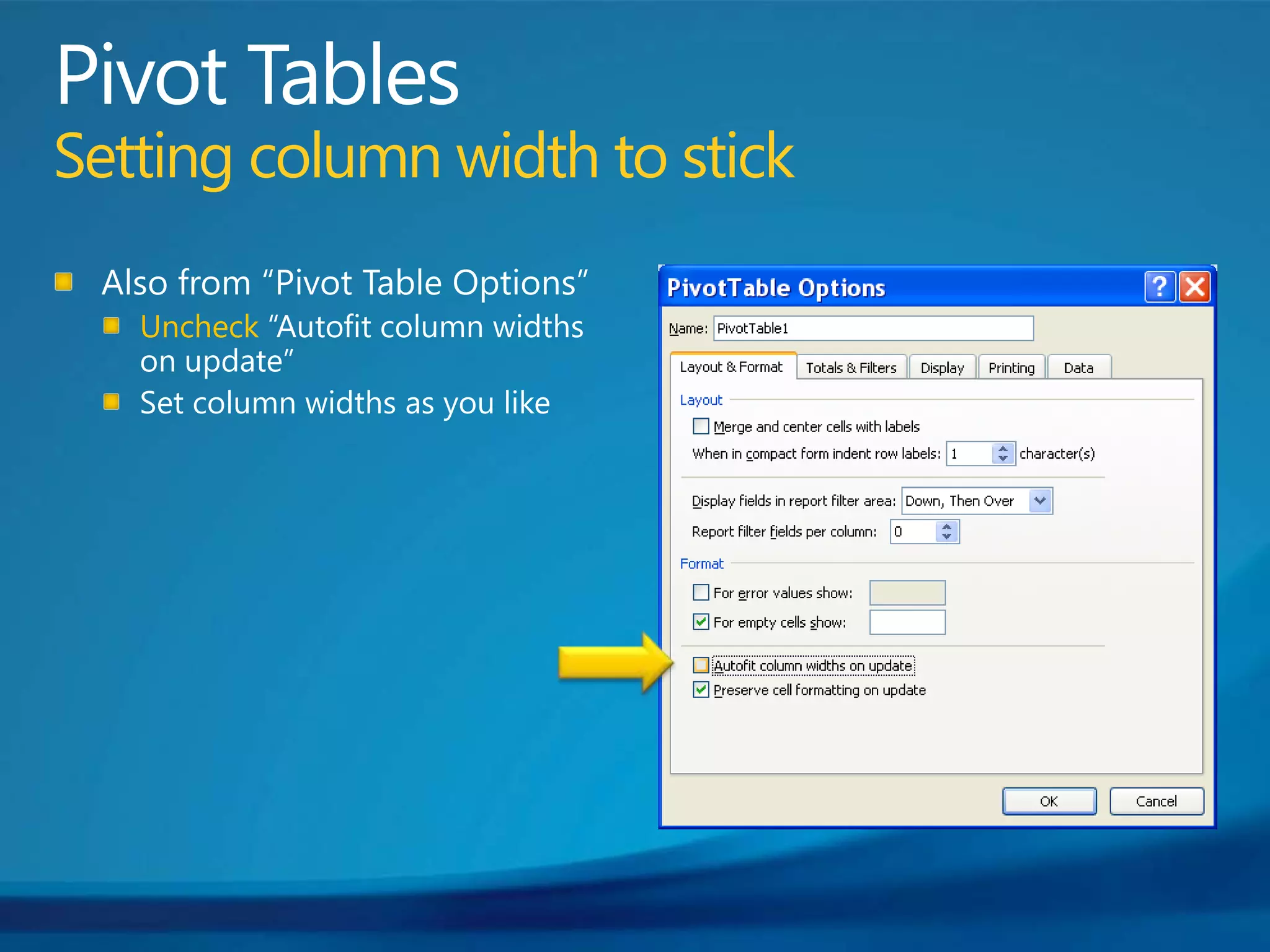 Pivot TablesSetting column width to stickAlso from “Pivot Table Options”Uncheck “Autofit column widths on update”Set column widths as you like