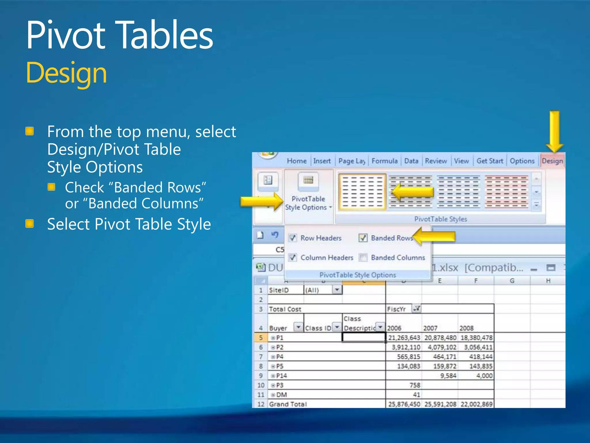 Pivot TablesDesignFrom the top menu, select Design/Pivot Table Style OptionsCheck “Banded Rows” or “Banded Columns”Select Pivot Table Style