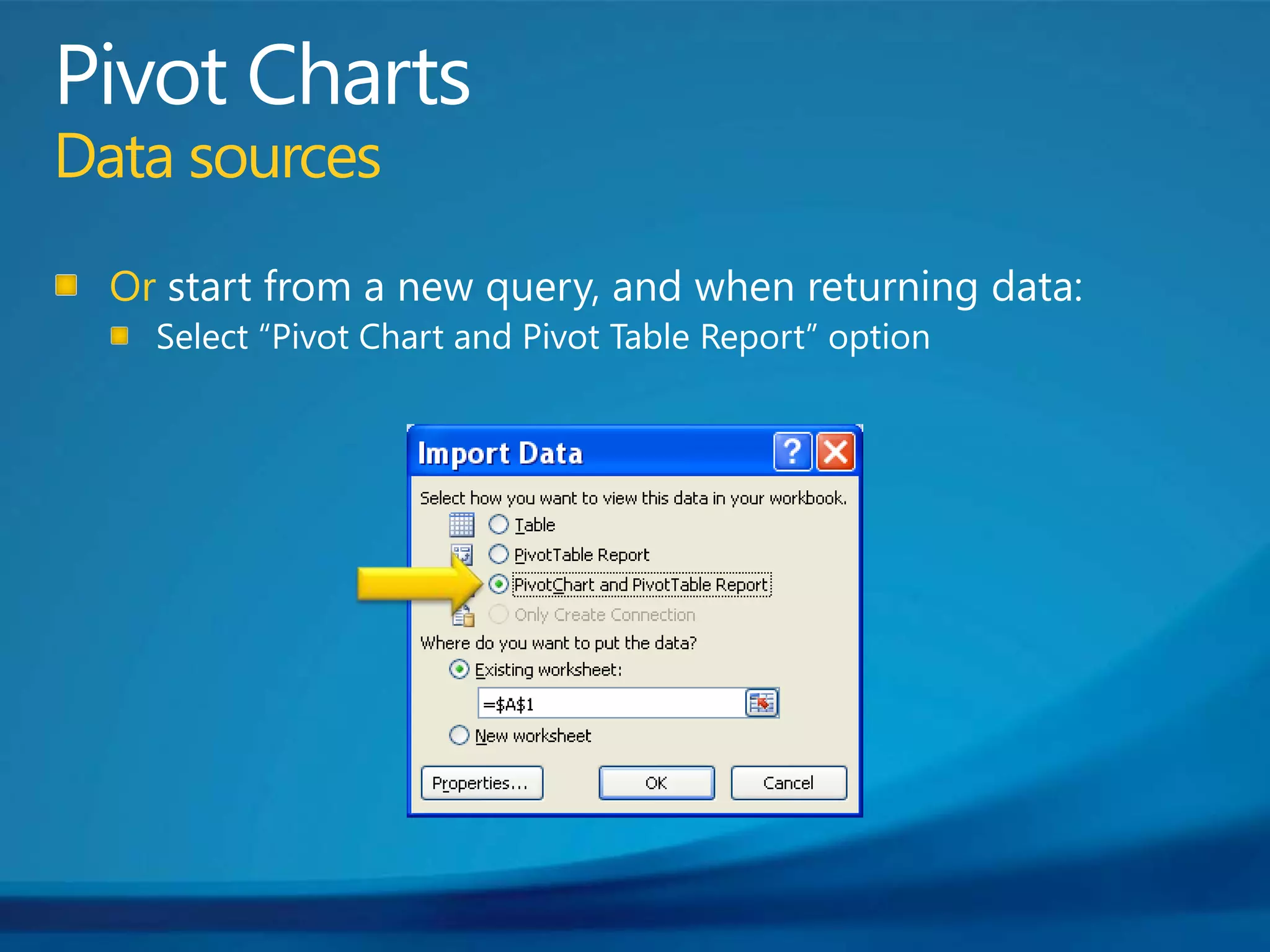 Pivot ChartsData sourcesOr start from a new query, and when returning data:Select “Pivot Chart and Pivot Table Report” option