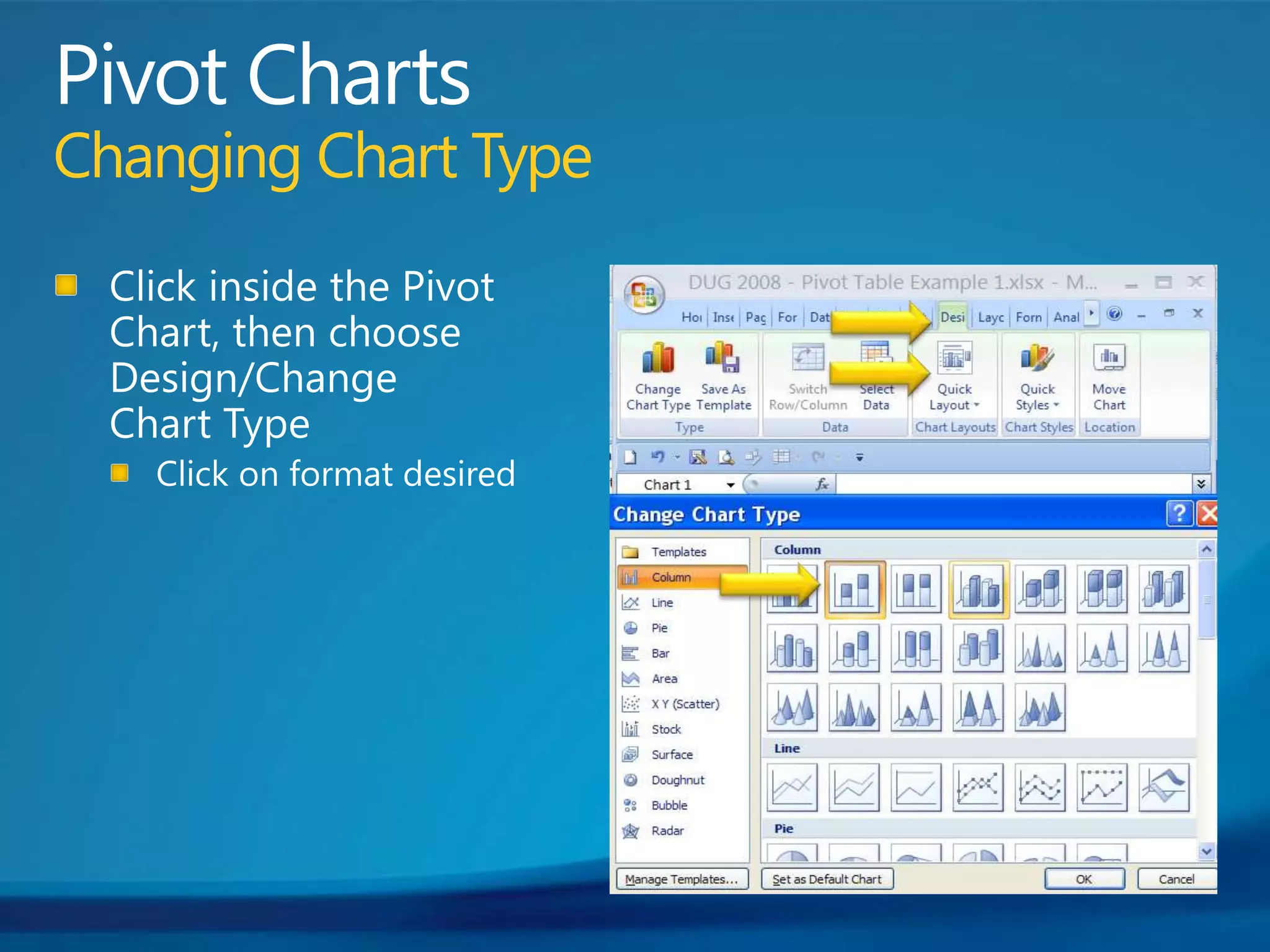 Pivot ChartsChanging Chart TypeClick inside the Pivot Chart, then choose Design/Change Chart TypeClick on format desired