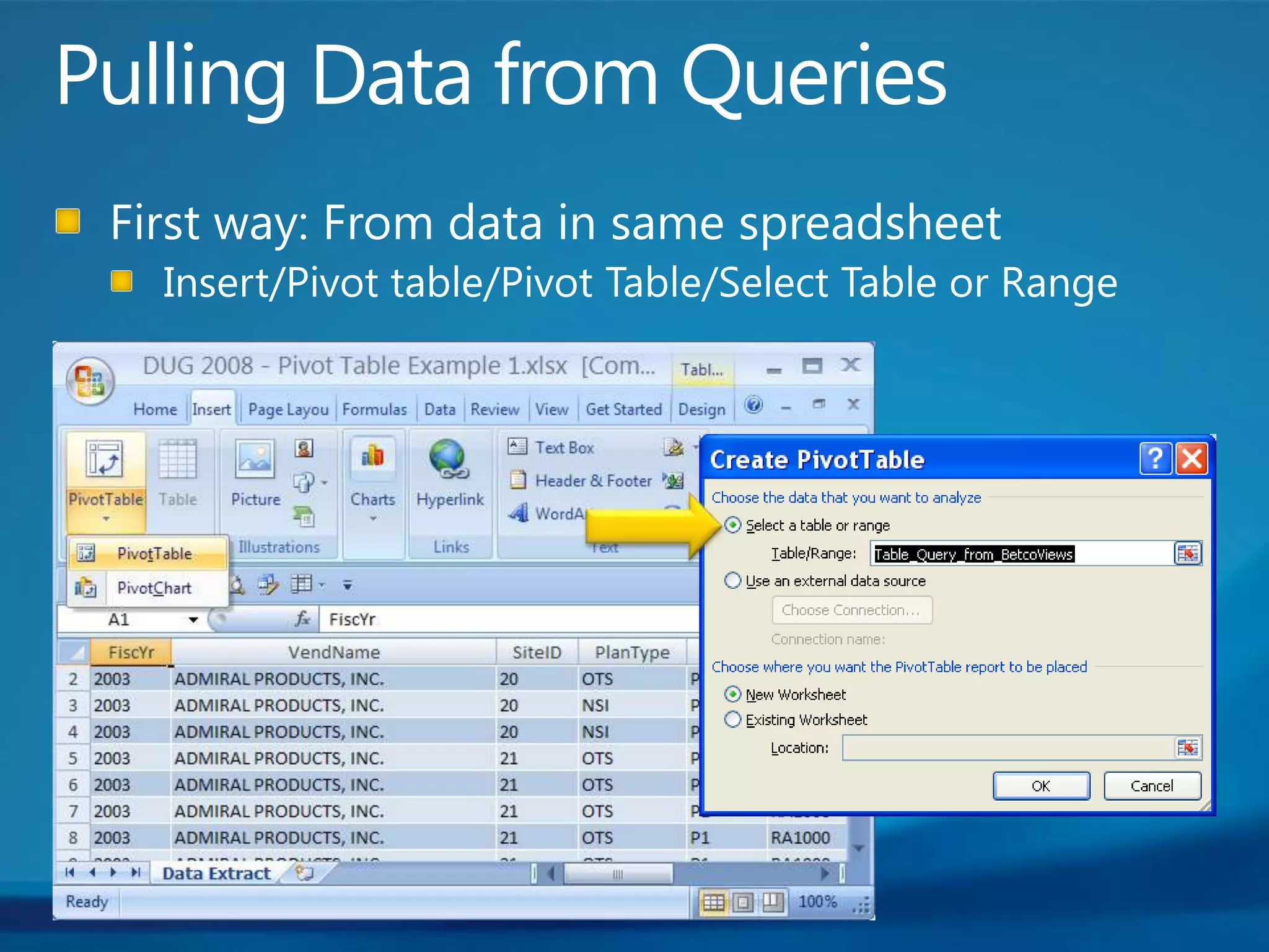 Pulling Data from QueriesFirst way: From data in same spreadsheetInsert/Pivot table/Pivot Table/Select Table or Range