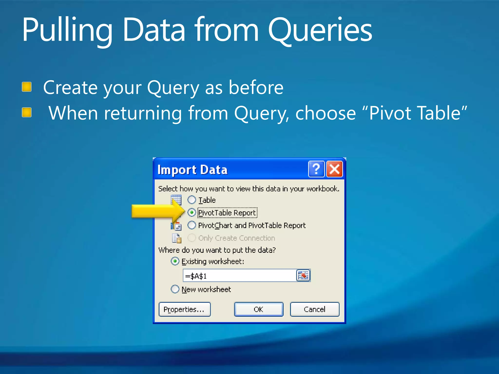 Pulling Data from QueriesCreate your Query as before When returning from Query, choose “Pivot Table”