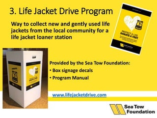 3. Life Jacket Drive Program
Way to collect new and gently used life
jackets from the local community for a
life jacket lo...