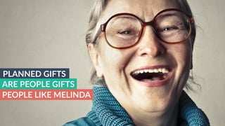 w w w. p g a g e n c y. c o m /g a i l p e r r y i n s i d e r s
PLANNED GIFTS
ARE PEOPLE GIFTS
PEOPLE LIKE MELINDA
 