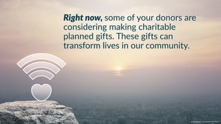 w w w. p g a g e n c y. c o m /g a i l p e r r y i n s i d e r s
Right now, some of your donors are
considering making charitable
planned gifts. These gifts can
transform lives in our community.
 