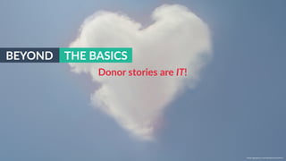 w w w. p g a g e n c y. c o m /g a i l p e r r y i n s i d e r s
BEYOND THE BASICS
Donor stories are IT!
 
