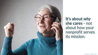w w w. p g a g e n c y. c o m /g a i l p e r r y i n s i d e r s
It’s about why
she cares - not
about how your
nonprofit serves
its mission.
 