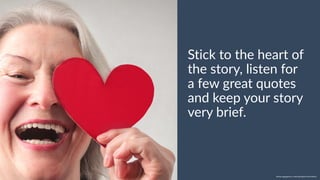 w w w. p g a g e n c y. c o m /g a i l p e r r y i n s i d e r s
Stick to the heart of
the story, listen for
a few great quotes
and keep your story
very brief.
 