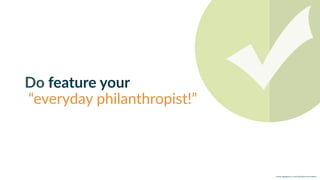 w w w. p g a g e n c y. c o m /g a i l p e r r y i n s i d e r s
Do feature your
“everyday philanthropist!”
 
