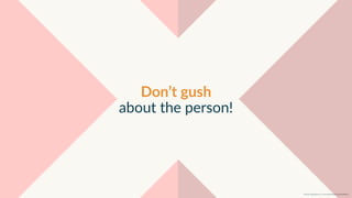 w w w. p g a g e n c y. c o m /g a i l p e r r y i n s i d e r s
Don’t gush
about the person!
 