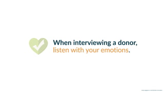 w w w. p g a g e n c y. c o m /g a i l p e r r y i n s i d e r s
When interviewing a donor,
listen with your emotions.
 
