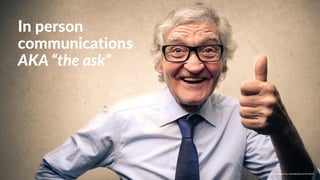 w w w. p g a g e n c y. c o m /g a i l p e r r y i n s i d e r s
In person
communications
AKA “the ask”
w w w. p g a g e n c y. c o m / g a i l p e r r y i n s i d e r s
 