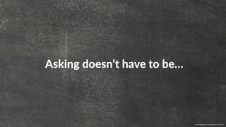 w w w. p g a g e n c y. c o m /g a i l p e r r y i n s i d e r s
Asking doesn’t have to be…
 