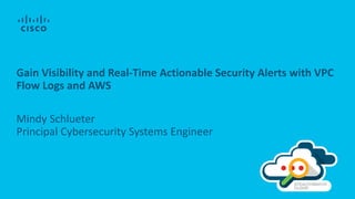 Gain Visibility and Real-Time Actionable Security Alerts with VPC
Flow Logs and AWS
Mindy Schlueter
Principal Cybersecurity Systems Engineer
 