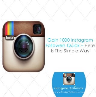 Gain 1000 Instagram
Followers Quick – Here
Is The Simple Way
Instagram Followers
www.RealigFollowers.com
 