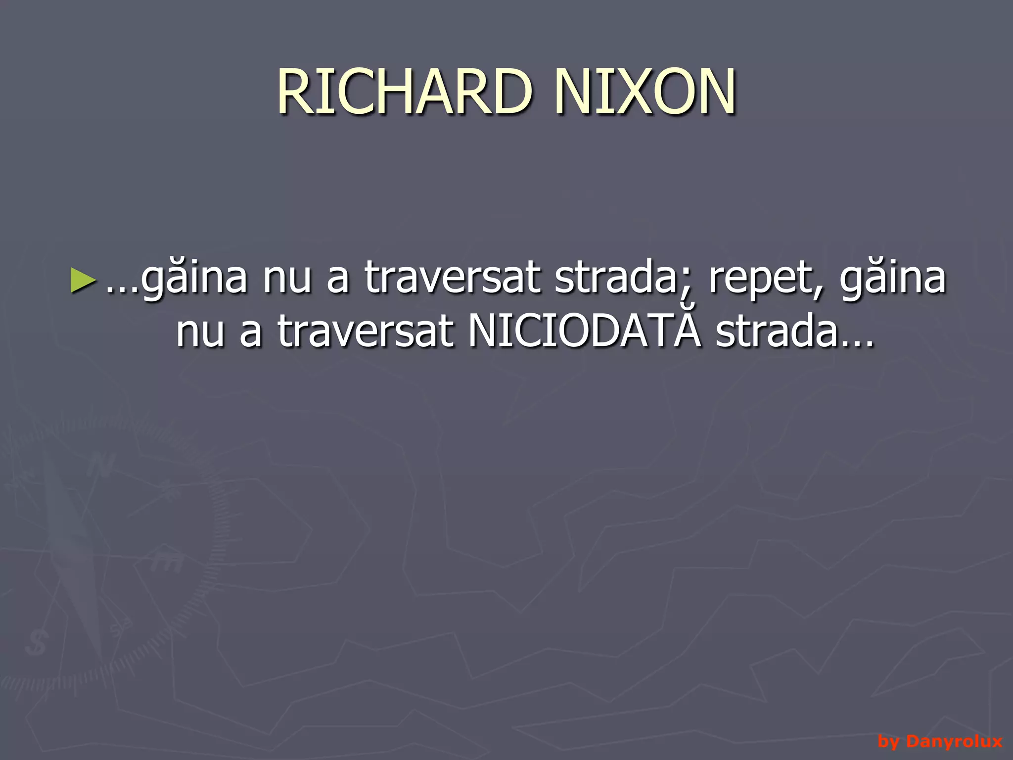 RICHARD NIXON …găina nu a traversat strada; repet, găina nu a traversat NICIODATĂ strada…by Danyrolux