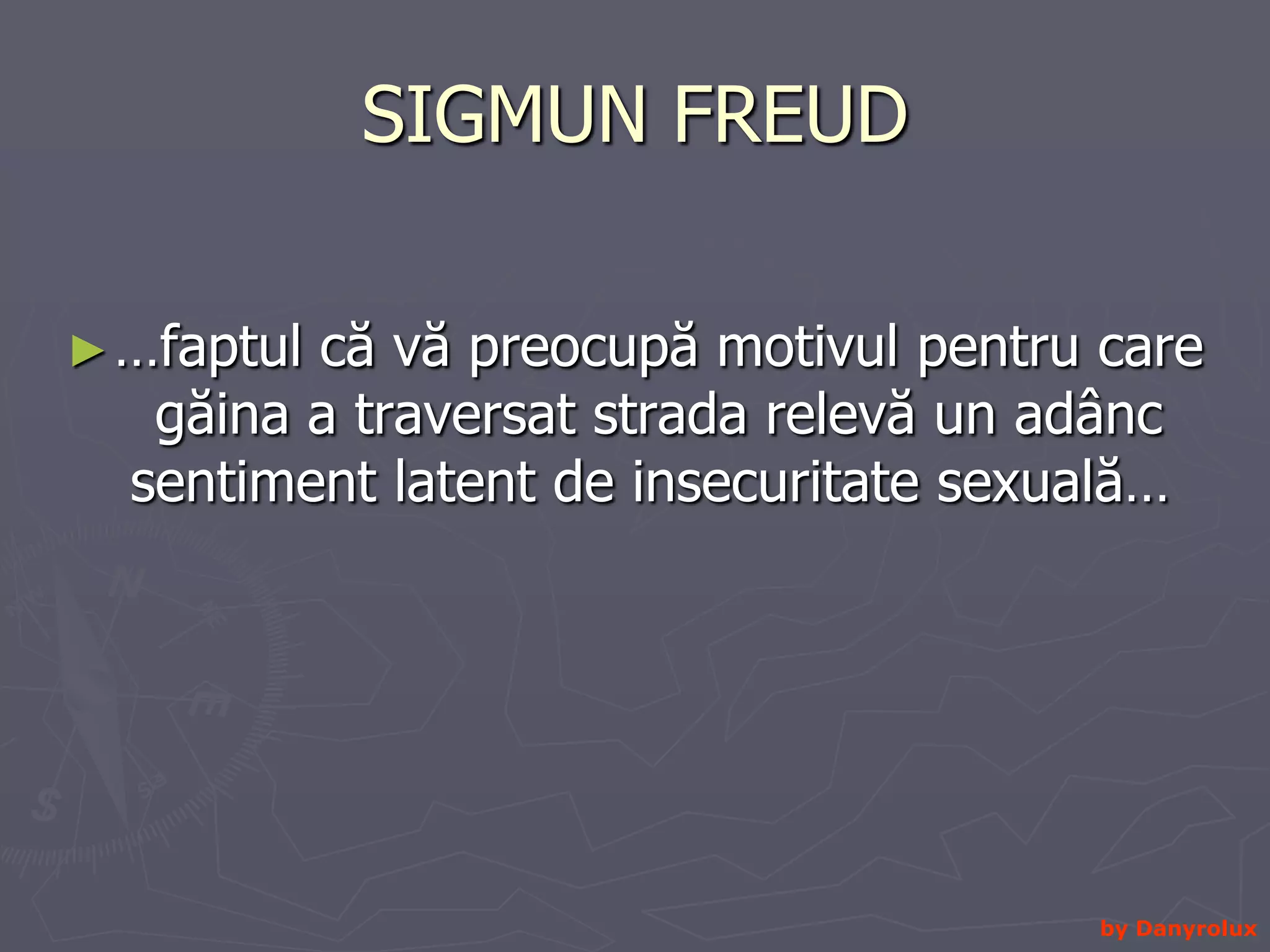 SIGMUN FREUD …faptul că vă preocupă motivul pentru care găina a traversat strada relevă un adânc sentiment latent de insecuritate sexuală… by Danyrolux