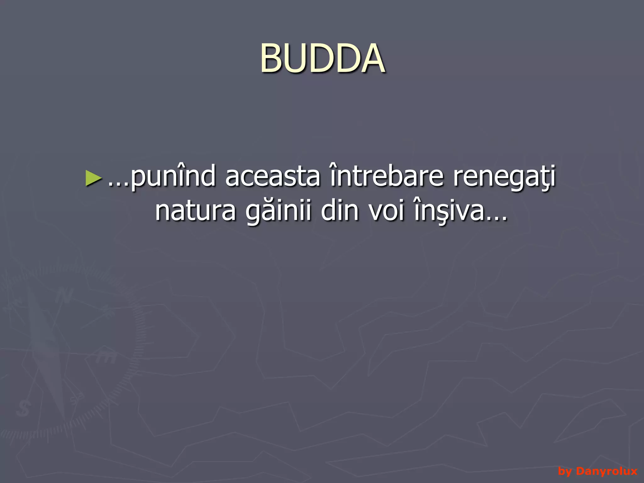 BUDDA …punînd aceasta întrebare renegaţi natura găinii din voi înşiva…by Danyrolux