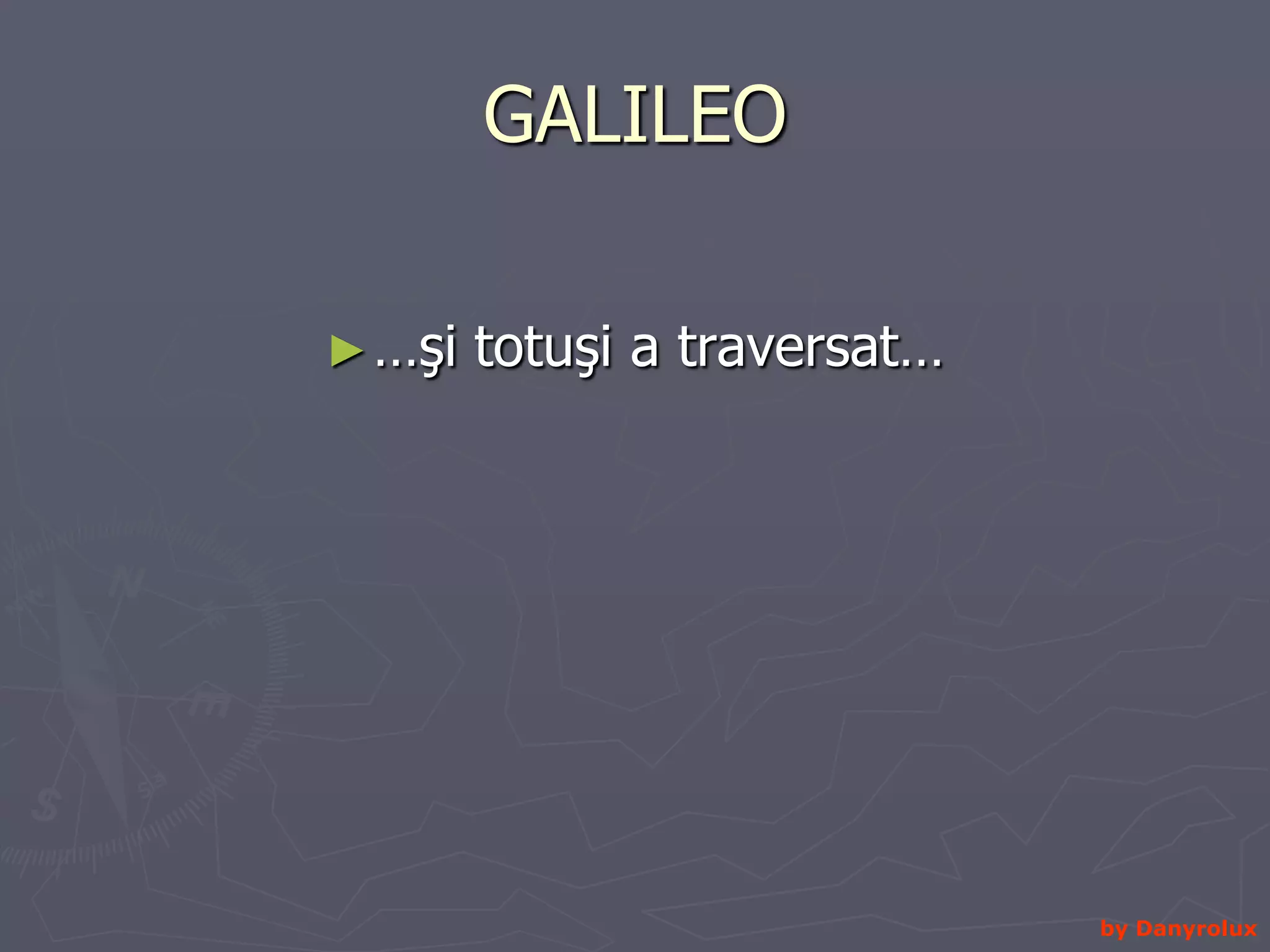 GALILEO …şi totuşi a traversat…by Danyrolux