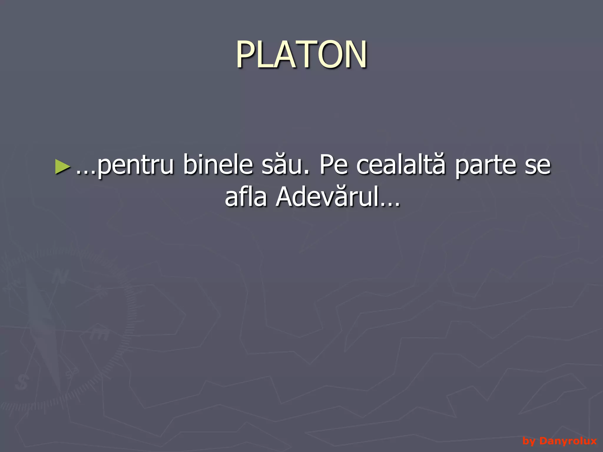 PLATON …pentru binele său. Pe cealaltă parte se afla Adevărul…by Danyrolux