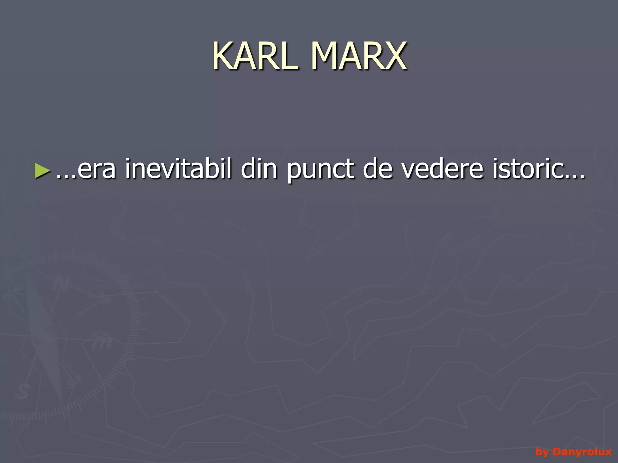 KARL MARX …era inevitabil din punct de vedere istoric…by Danyrolux