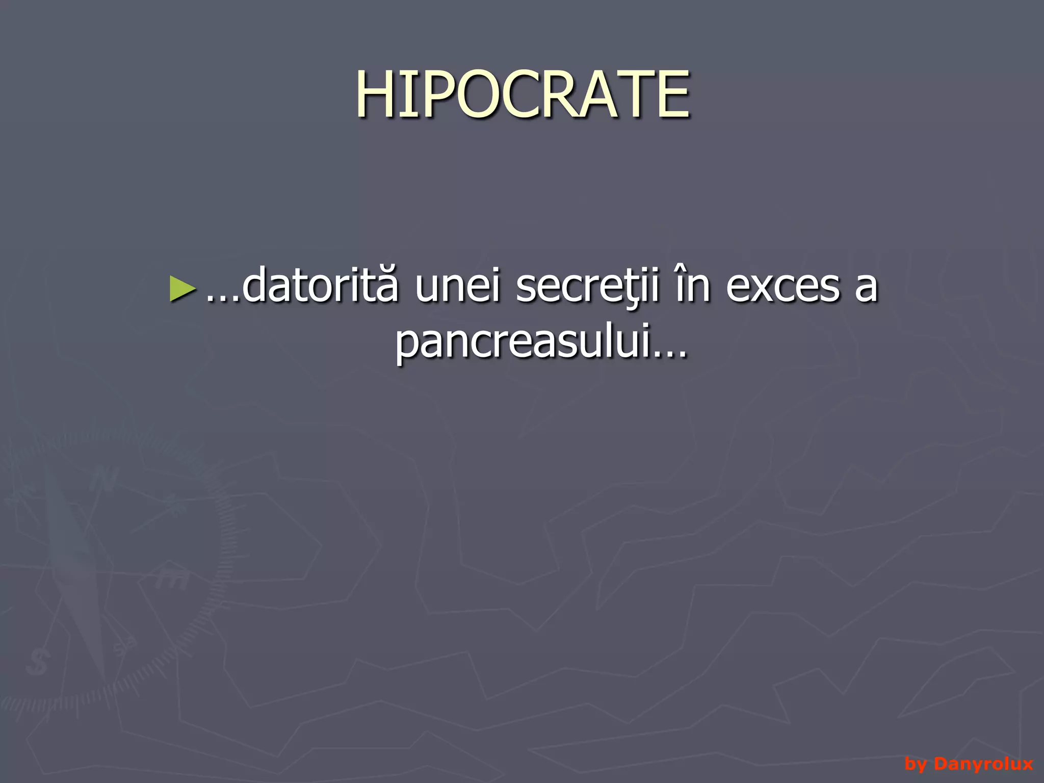 HIPOCRATE…datorită unei secreţii în exces a pancreasului… by Danyrolux