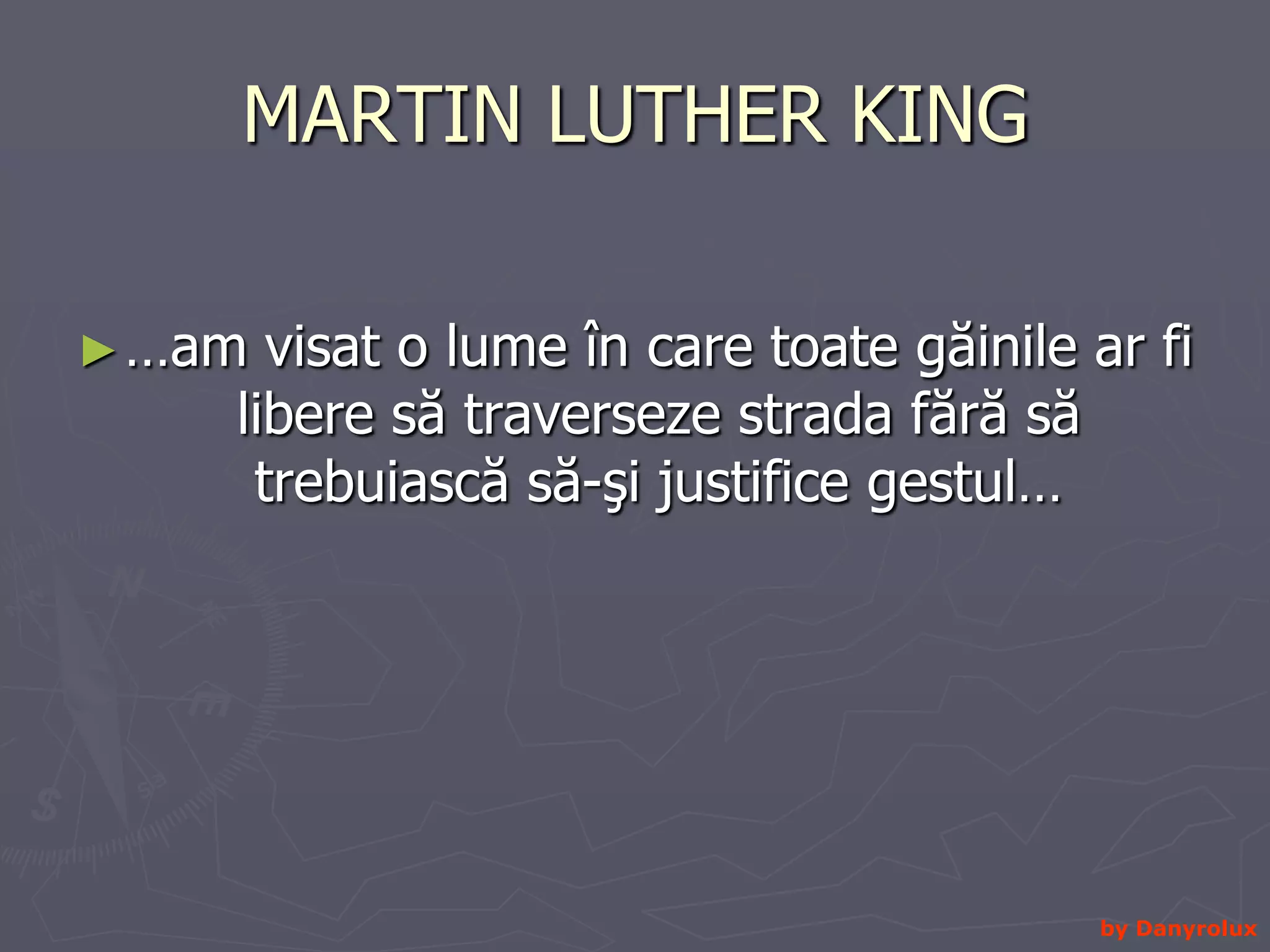 MARTIN LUTHER KING …am visat o lume în care toate găinile ar fi libere să traverseze strada fără să trebuiască să-şi justifice gestul… by Danyrolux