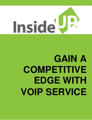 GAIN A COMPETITIVE EDGE WITH 
VOIP SERVICE  