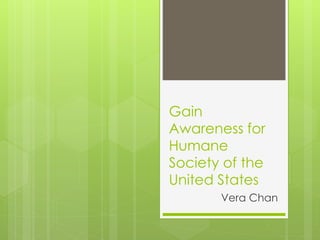 Gain 
Awareness for 
Humane 
Society of the 
United States 
Vera Chan 
 