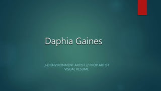 Daphia Gaines
3-D ENVIRONMENT ARTIST // PROP ARTIST
VISUAL RESUME
 