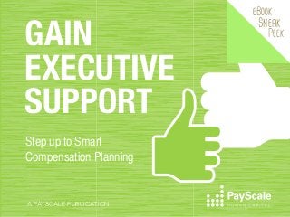 GAIN
EXECUTIVE
SUPPORT
Step up to Smart
Compensation Planning

A PAYSCALE PUBLICATION

eBook

Sneak

Peek

 