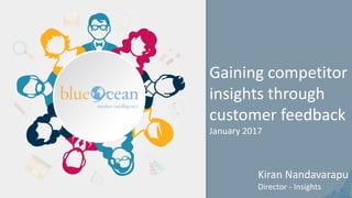 Gaining competitor
insights through
customer feedback
January 2017
Kiran Nandavarapu
Director - Insights
 